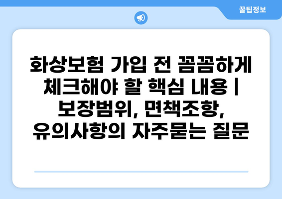 화상보험 가입 전 꼼꼼하게 체크해야 할 핵심 내용 | 보장범위, 면책조항, 유의사항
