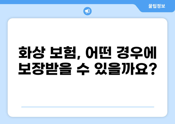 화상 보험 보장 범위 완벽 가이드| 꼭 알아야 할 내용 상세히 알아보기 | 화상, 보험, 보장, 보험금, 손해율, 진료, 치료, 후유장해