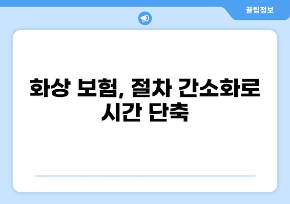 화상보험 지급, 이렇게 하면 빨라진다! | 보험금, 시간 단축, 꿀팁, 절차, 서류