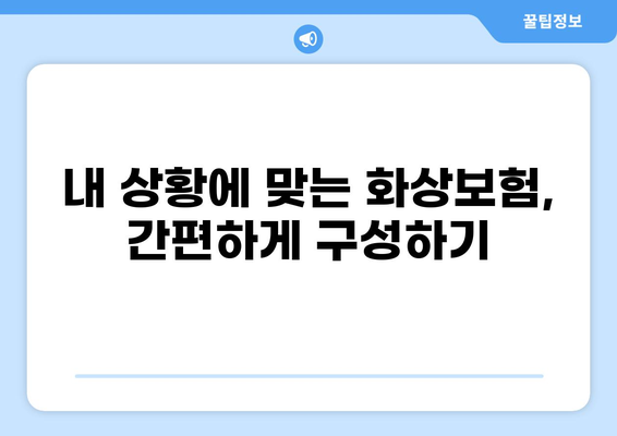 화상보험 간편하게 구성하는 방법| 나에게 딱 맞는 보장 찾기 | 화상보험, 보장 분석, 비교, 가입