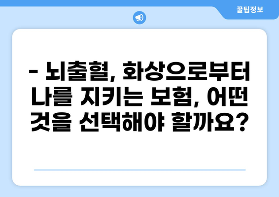 뇌출혈과 화상, 든든한 보장으로 안전하게! | 뇌속출혈보험, 화상실손보험 비교분석 및 가입 가이드