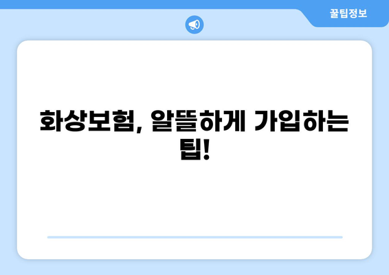 화상보험 보장 꼼꼼히 따져보기 | 놓치지 말아야 할 핵심 내용 | 화상, 보험, 보장, 팁, 가이드