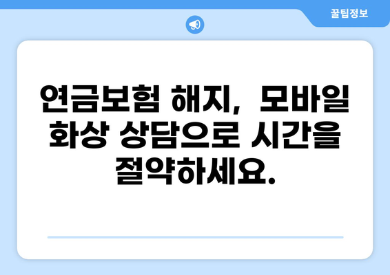 연금보험 해지, 모바일 화상 상담으로 간편하게! | 비대면 해지, 빠른 처리, 전문가 상담