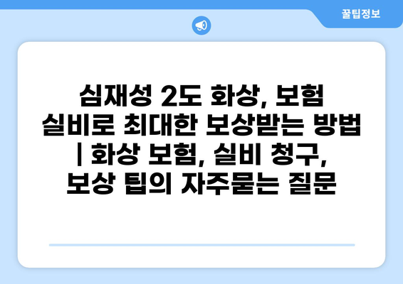 심재성 2도 화상, 보험 실비로 최대한 보상받는 방법 | 화상 보험, 실비 청구, 보상 팁