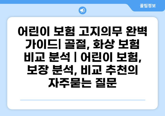 어린이 보험 고지의무 완벽 가이드| 골절, 화상 보험 비교 분석 | 어린이 보험, 보장 분석, 비교 추천