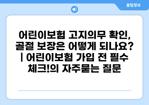 어린이보험 고지의무 확인, 골절 보장은 어떻게 되나요? | 어린이보험 가입 전 필수 체크!