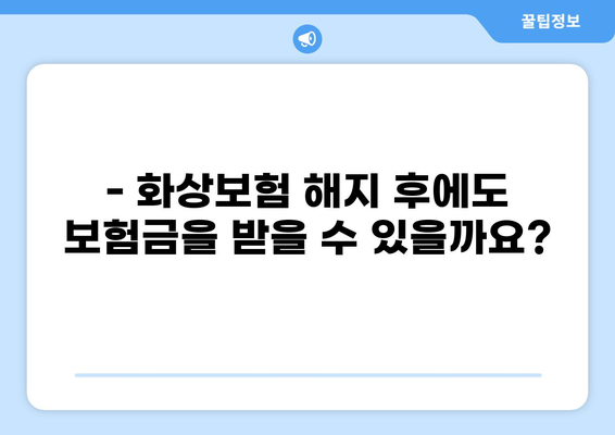 화상보험 해지 후 보험금 복구 가능할까요? | 화상보험 해지, 보험금 청구, 보험 복구, 주의사항