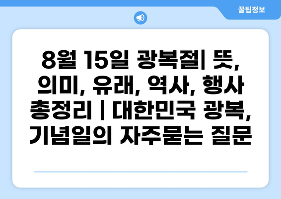 8월 15일 광복절| 뜻, 의미, 유래, 역사, 행사 총정리 | 대한민국 광복, 기념일