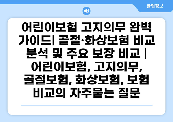 어린이보험 고지의무 완벽 가이드| 골절·화상보험 비교 분석 및 주요 보장 비교 | 어린이보험, 고지의무, 골절보험, 화상보험, 보험 비교