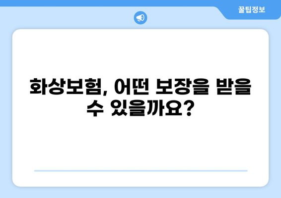 화상보험 보장 내용 완벽 분석| 안심 보장, 지금 확인하세요! | 화상, 보험, 보장범위, 가입 팁