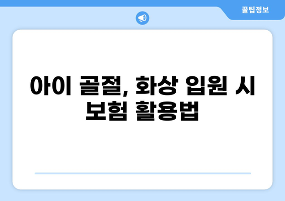 아이 골절, 화상 입원 비용 알뜰하게 챙기는 방법 | 보험, 병원비, 절약 팁