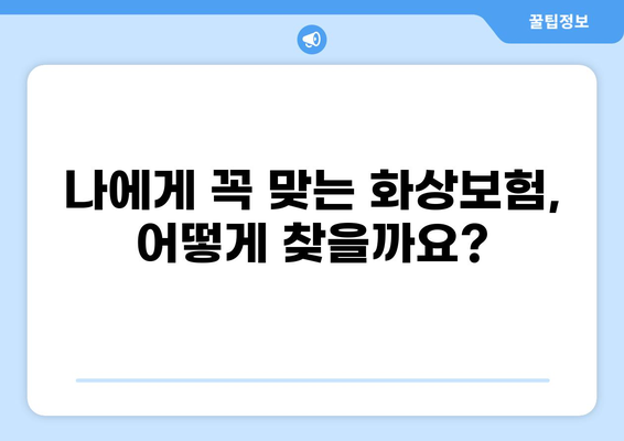 화상보험 보장 꼼꼼히 따져보기| 나에게 맞는 보험 찾는 핵심 가이드 | 화상, 보험, 보장, 비교, 가입 팁