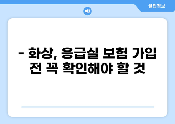 응급실 보험 가입 전, 화상 진단비 꼼꼼하게 챙기는 방법 | 화상, 보험, 진단비, 가입, 팁
