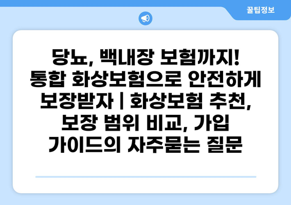 당뇨, 백내장 보험까지! 통합 화상보험으로 안전하게 보장받자 | 화상보험 추천, 보장 범위 비교, 가입 가이드