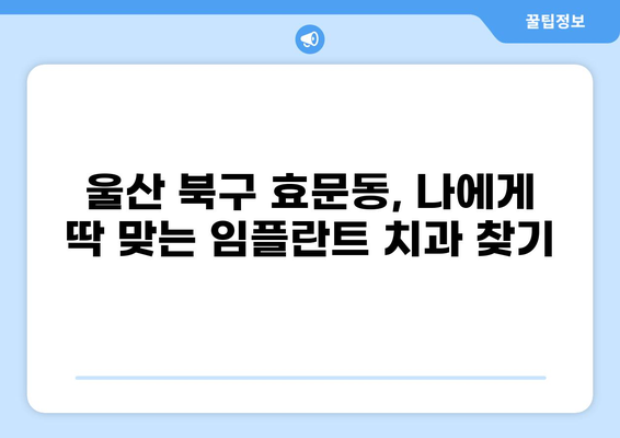 울산 북구 효문동 임플란트 가격 비교| 저렴하면서도 실력 있는 곳 찾기 | 임플란트, 울산 치과, 가격 정보, 추천