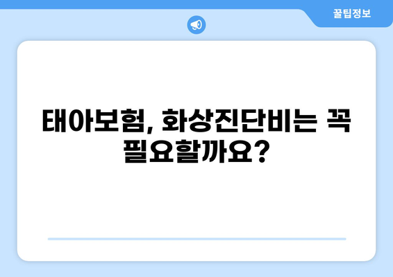 태아보험, 화상진단비 꼭 필요할까요? | 필수 보장, 가입 전 확인해야 할 것