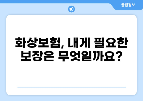 나에게 딱 맞는 화상보험 찾기| 본인 맞춤형 화상보험 자세히 알아보기 | 화상보험 비교, 보장 분석, 가입 팁