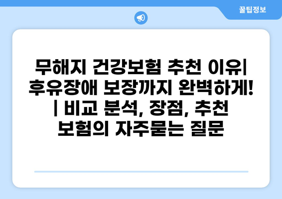 무해지 건강보험 추천 이유| 후유장애 보장까지 완벽하게! | 비교 분석, 장점, 추천 보험