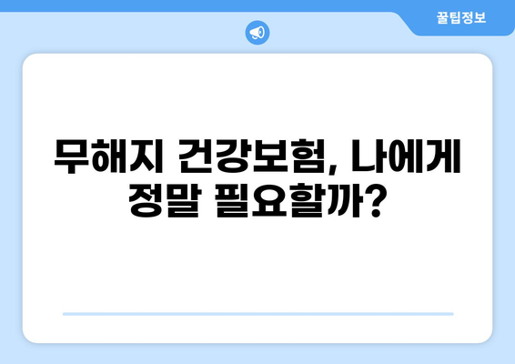 무해지 건강보험, 꼭 필요할까요? | 나에게 맞는 선택, 고민 해결 가이드
