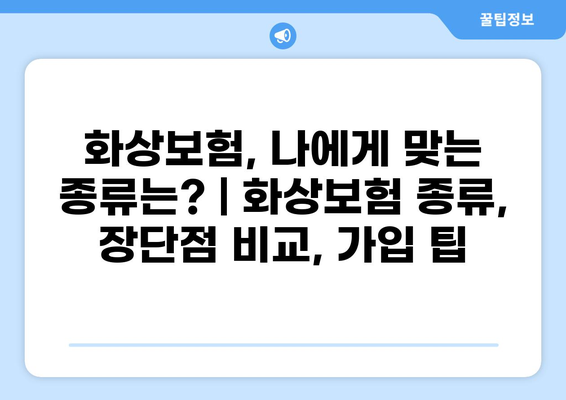 화상보험, 나에게 맞는 종류는? | 화상보험 종류, 장단점 비교, 가입 팁