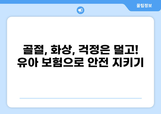 유아 안전, 이제 걱정 뚝!  | 유아 필수 보험 제2탄| 골절, 화상 입원까지 알뜰하게 보장받는 방법