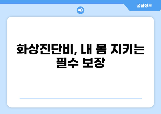 화상진단비로 알아보는 화상보험, 든든하게 준비하세요! | 화상보험 비교, 보장 분석, 가입 팁