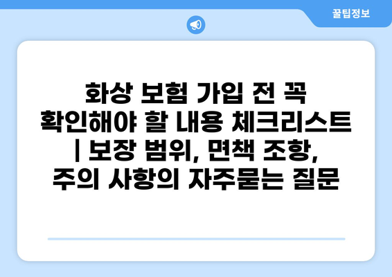 화상 보험 가입 전 꼭 확인해야 할 내용 체크리스트 | 보장 범위, 면책 조항, 주의 사항