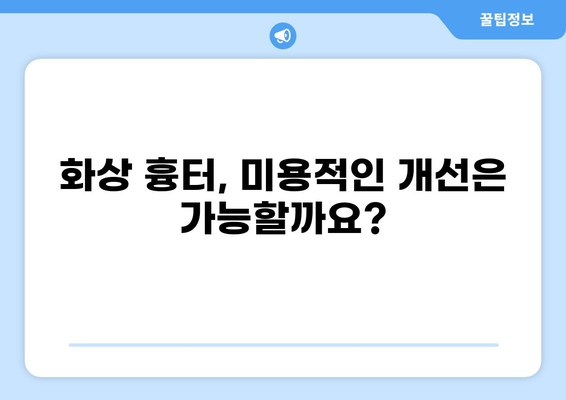 화상 흉터 치료, 미용, 그리고 실비보험| 궁금한 점 5가지 | 화상 흉터, 실비보험 청구, 치료, 미용, 가이드