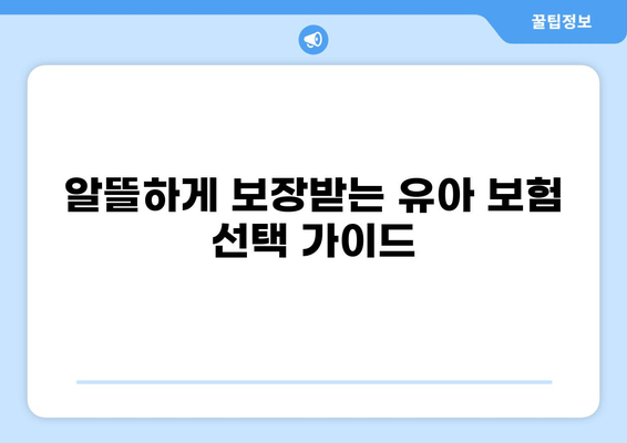 유아 필수 보험, 골절, 화상? 알뜰하게 보장받는 방법 | 유아보험, 보장 분석, 비교 가이드