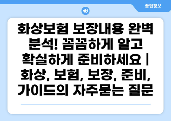 화상보험 보장내용 완벽 분석! 꼼꼼하게 알고 확실하게 준비하세요 | 화상, 보험, 보장, 준비, 가이드