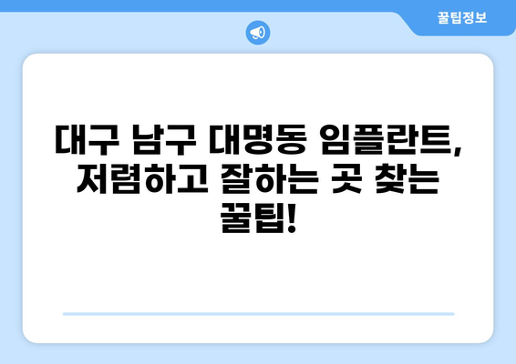 대구 남구 대명동 임플란트 가격 비교| 저렴하고 잘하는 곳 찾기 | 임플란트 추천, 가격 정보, 치과 정보