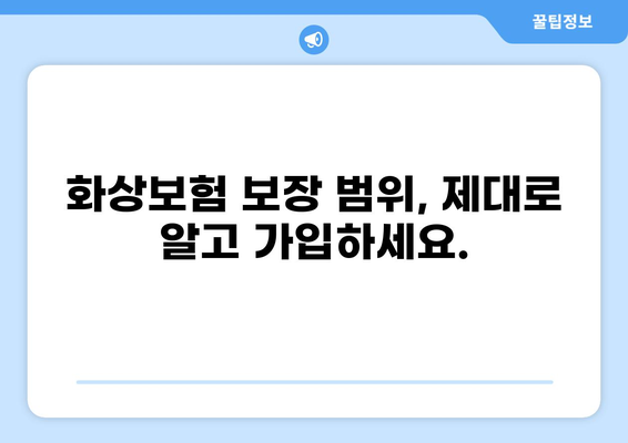 화상보험 보장 내용 꼼꼼히 따져보기| 놓치기 쉬운 부분까지 완벽 가이드 | 화상, 보험, 보장, 꿀팁, 비교