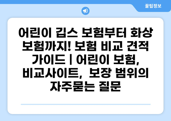 어린이 깁스 보험부터 화상 보험까지! 보험 비교 견적 가이드 | 어린이 보험,  비교사이트,  보장 범위