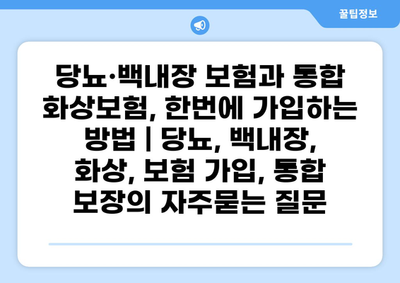 당뇨·백내장 보험과 통합 화상보험, 한번에 가입하는 방법 | 당뇨, 백내장, 화상, 보험 가입, 통합 보장