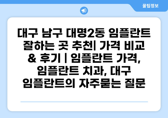 대구 남구 대명2동 임플란트 잘하는 곳 추천| 가격 비교 & 후기 | 임플란트 가격, 임플란트 치과, 대구 임플란트