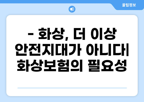 화상보험, 든든하게 챙기는 알뜰한 가이드| 나에게 딱 맞는 보장 찾기 | 화상보험 비교, 보험료 계산, 보상 범위