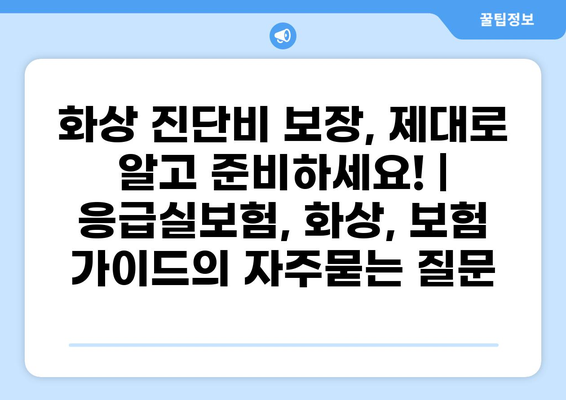 화상 진단비 보장, 제대로 알고 준비하세요! | 응급실보험, 화상, 보험 가이드