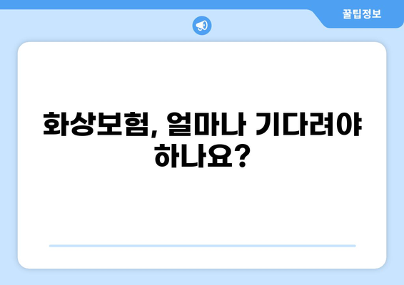화상보험, 얼마나 기다려야 하나요? 빠른 지급받는 핵심 노하우 | 보험금 청구, 지급 기간, 서류, 절차