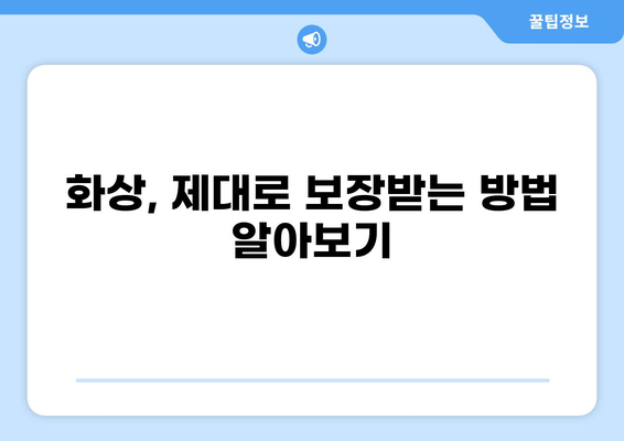 화상 보험 보장 내용 꼼꼼히 따져보기| 나에게 꼭 맞는 보장 선택 가이드 | 화상 보험, 보장 분석, 비교 가이드