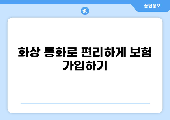 화상 통화로 보험 가입하는 똑똑한 방법| 하이브리드 보험 가입 가이드 | 비대면 보험, 온라인 보험, 화상 상담