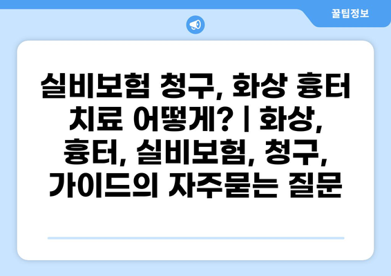 실비보험 청구, 화상 흉터 치료 어떻게? | 화상, 흉터, 실비보험, 청구, 가이드