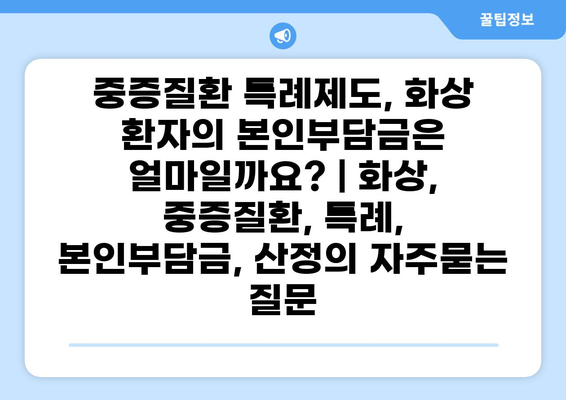 중증질환 특례제도, 화상 환자의 본인부담금은 얼마일까요? | 화상, 중증질환, 특례, 본인부담금, 산정