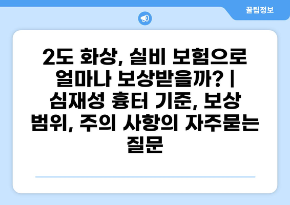 2도 화상, 실비 보험으로 얼마나 보상받을까? | 심재성 흉터 기준, 보상 범위, 주의 사항