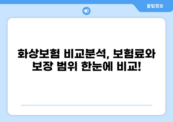 화상보험 보장내용 완벽 분석| 나에게 꼭 맞는 보험 찾기 | 화상, 보험 가입, 보장 범위, 보험료 비교