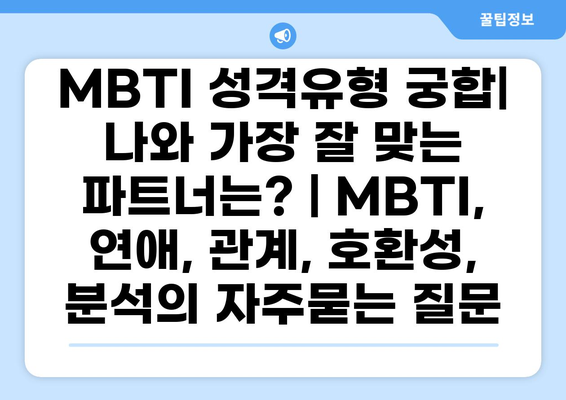 MBTI 성격유형 궁합| 나와 가장 잘 맞는 파트너는? | MBTI, 연애, 관계, 호환성, 분석