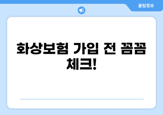 화상보험 가입 전 꼼꼼히 체크해야 할 10가지 | 보장 범위, 면책 조항, 특약, 주의 사항