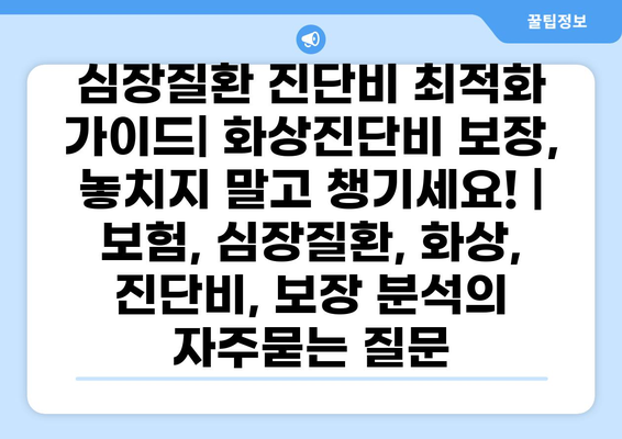 심장질환 진단비 최적화 가이드| 화상진단비 보장, 놓치지 말고 챙기세요! | 보험, 심장질환, 화상, 진단비, 보장 분석