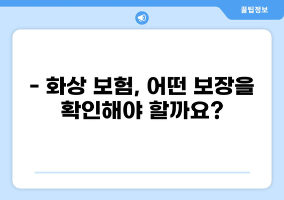 화상 보험, 보장 꼼꼼히 따져보고 가입하세요! | 화상 보험 비교, 보장 범위, 가입 전 체크리스트