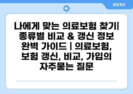 나에게 맞는 의료보험 찾기| 종류별 비교 & 갱신 정보 완벽 가이드 | 의료보험, 보험 갱신, 비교, 가입