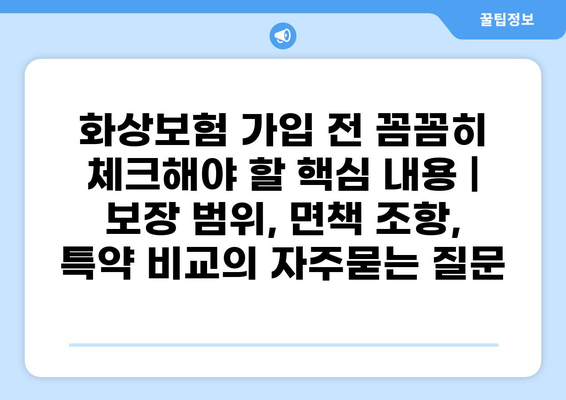 화상보험 가입 전 꼼꼼히 체크해야 할 핵심 내용 | 보장 범위, 면책 조항, 특약 비교